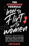 The Attraction Formula: How to Flirt with Women Stop Getting Snubbed, Rejected, and Ignored. Expert Secrets Revealed that Spark Instant Attraction, Have Her Chasing, and Keep Her Coming Back for More - Leo Black - 9798223486657