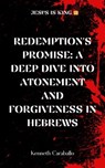 Redemption's Promise: Exploring Atonement and Forgiveness in Hebrews - Kenneth Caraballo - 9798223503736