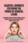 Heartful Journeys: Exploring The Power Of Mindful Living - Book Wave Publications - 9798223514817