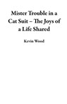 Mister Trouble in a Cat Suit – The Joys of a Life Shared - Kevin Wood - 9798223527862