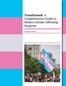 Transformed: A Comprehensive Guide To Modern Gender-Affirming Surgeries - Megan Dennis - 9798223553694