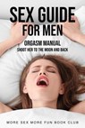 Sex Guide For Men: Orgasm Manual - Shoot Her To The Moon And Back - More Sex More Fun Book Club - 9798223570349