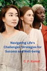 Navigating Life's Challenges: Strategies for Success and Well-being - C. P. Kumar - 9798223577423