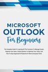 Microsoft Outlook For Beginners: The Complete Guide To Learning All The Functions To Manage Emails, Organize Your Inbox, Create Systems To Optimize Your Tasks (Computer/Tech) - Voltaire Lumiere - 9798223596509