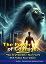 The Power of Courage. How to Overcome Your Fears and Reach Your Goals. - Santos Omar Medrano Chura - 9798223598879