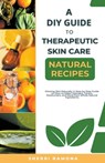 A DIY Guide to Therapeutic Skin Care Natural Recipes - Sherri Ramona - 9798223609094