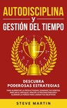 Autodisciplina Y Gestión Del Tiempo: Descubra Poderosas Estrategias Para Aumentar La Productividad, Dominar Tus Hábitos, Vencer La Procrastinación Y Eliminar La Pereza Para Lograr Tus Objetivos! - Steve G. Martin - 9798223618393