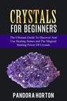 Crystals for Beginners: The Ultimate Guide to Discover and Use Healing Stones and the Magical Healing Power of Crystals - PANDORA HORTON - 9798223619697