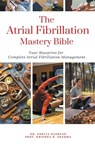 The Atrial Fibrillation Mastery Bible - Ankita Kashyap ; Krishna N. Sharma - 9798223625780