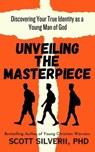 Unveiling the Masterpiece: Discovering Your True Identity as a Young Man of God - Scott Silverii - 9798223644309