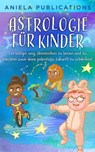 Astrologie für Kinder: Ein Lustiger Weg, Sternzeichen zu Lernen und zu Meistern Sowie Deine Potenzielle Zukunft zu Entdecken! - Aniela Publications - 9798223690788