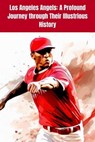 Los Angeles Angels: A Profound Journey through Their Illustrious History - Austin Daniel - 9798223697800
