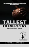 Tallest to Ever Play: Legends of the Game: The Stories and Records of Basketball's Seven-Footers - Adriana Shannon - 9798223718499
