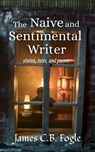 The Naive and Sentimental Writer - James CB Fogle - 9798223723530
