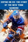 Empire on Ice: The Story of the New York Rangers - Austin Daniel - 9798223725534