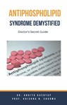 Antiphospholipid Syndrome Demystified - Ankita Kashyap ; Krishna N. Sharma - 9798223737414