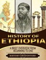 History of Ethiopia: A Brief Overview from Beginning to the End - History Encounters - 9798223743798
