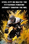 Steel City on Skates: The Pittsburgh Penguins' Journey Through the NHL - Austin Daniel - 9798223747239