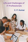 Life and Challenges of IT Professionals - C. P. Kumar - 9798223759065