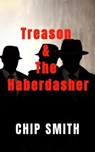 Treason And The Haberdasher - Chip Smith - 9798223775843