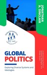 Global Politics: Exploring Diverse Systems and Ideologies: Understanding Political Systems, Ideologies, and Global Actors - Jonathan A. Sinclair - 9798223781196