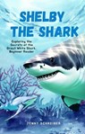 Shelby the Shark: Exploring the Secrets of the Great White Shark, Beginner Reader - Jenny Schreiber - 9798223787211