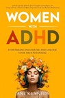 Women with ADHD: Stop Feeling Frustrated and Unlock Your True Potential! Female-Specific Methods Even Complete Scatterbrains Can Use to Focus a Distracted Mind, Stay Organized and Reclaim Productivity - Jane Kennedy - 9798223790587