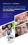 Introduction to Cultural Perspectives on Happiness: Unlocking Joy Across Cultures: A Global Exploration of Happiness - Natalie G. Turner - 9798223799436