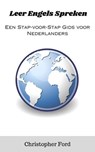 Leer Engels Spreken: Een Stap-voor-Stap Gids voor Nederlanders - Christopher Ford - 9798223818304