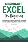 Microsoft Excel For Beginners: The Complete Guide To Mastering Microsoft Excel, Understanding Excel Formulas And Functions Effectively, Creating Tables, And Charts Accurately, Etc (Computer/Tech) - Voltaire Lumiere - 9798223825494
