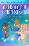 Astrología para Niños: ¡La Forma Divertida de Aprender los Signos Zodiacales, Dominar el Zodiaco y Descubrir Tu Futuro Potencial! - Aniela Publications - 9798223832782
