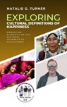 Exploring Cultural Definitions of Happiness: Embracing Diversity of Joy: Cultural Journeys to Fulfillment - Natalie G. Turner - 9798223853404