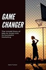 Game Changer The Untold Story of Nike Air Jordan And Its Successful Marketing - Davis Truman - 9798223856573
