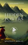 Hidden Powers: Women Shaping the Three Kingdoms: Influential Figures, Unconventional Roles, and Untold Stories - Jonathan T. Morgan - 9798223858195