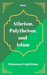 Atheism, Polytheism and Islam - Mohammed Sajid Khan - 9798223860341