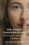 The Silent Conversation: Mastering the Art of Body Language - Rami Georgiev - 9798223861690