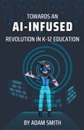 Towards an AI-Infused Revolution in K12 Education - SMITH,  Adam - 9798223865780