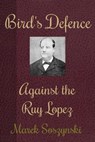 Bird's Defence Against the Ruy Lopez - Marek Soszynski - 9798223886365
