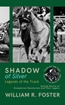 Shadows of Silver: Legends of the Track: Untold Stories of Exceptional Racehorses and Their Legacy - William R. Foster - 9798223887751