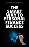 The Smart Way To Personal Finance Success - SHAKRUDDIN KHAN - 9798223888451