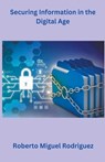 Securing Information in the Digital Age - Roberto Miguel Rodriguez - 9798223891154