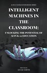 Intelligent Machines in the Classroom - Adam Smith - 9798223898832