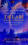 The Most Accurate Book Of Dream Meanings & Interpretations: A Dictionary of Dream Symbology From A to Z - Simon Cronwall - 9798223910442