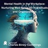 Mental Health in the Workplace: Nurturing Well-Being for Individuals and Organizations - Charles Biney-Cummings - 9798223921868
