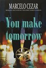 You Make Tomorrow - Marcelo Cezar ; By the Spirit Marco Aurélio - 9798223926078
