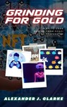 Grinding for Gold: Play-to-Earn Gaming from Ponzi to Profession - Alexander J. Clarke - 9798223934820