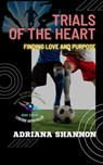 Trials of the Heart: Finding Love and Purpose - Adriana Shannon - 9798223946861
