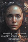 Unleashing Creativity with ChatGPT - C. P. Kumar - 9798223954538