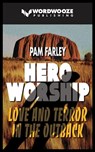 Hero Worship: Love and Terror in the Outback - Pam Farley - 9798223983088