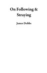 On Following & Straying - James Dobbs - 9798223988038